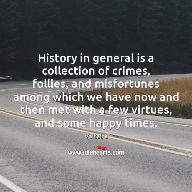 History in general is a collection of crimes, follies, and misfortunes among Voltaire Picture Quote