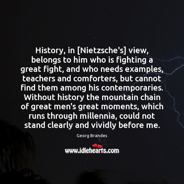 History, in [Nietzsche’s] view, belongs to him who is fighting a great Georg Brandes Picture Quote