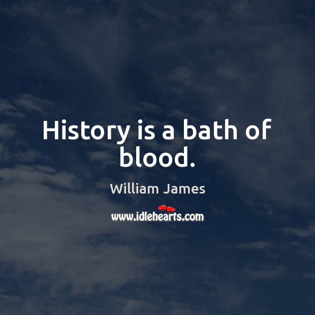 History is a bath of blood. William James Picture Quote