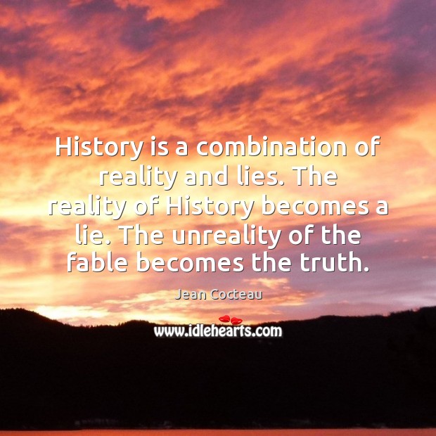 History is a combination of reality and lies. The reality of History Jean Cocteau Picture Quote