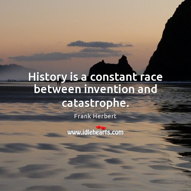 History is a constant race between invention and catastrophe. Frank Herbert Picture Quote