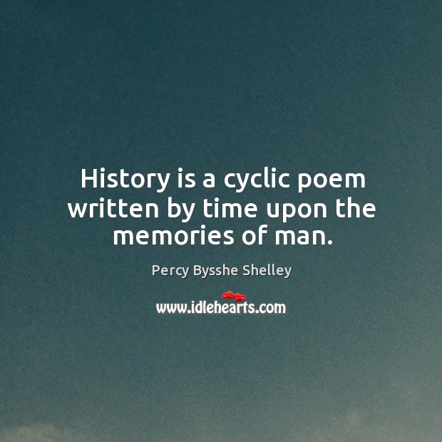 History is a cyclic poem written by time upon the memories of man. Image