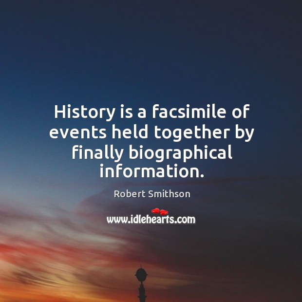 History is a facsimile of events held together by finally biographical information. History Quotes Image