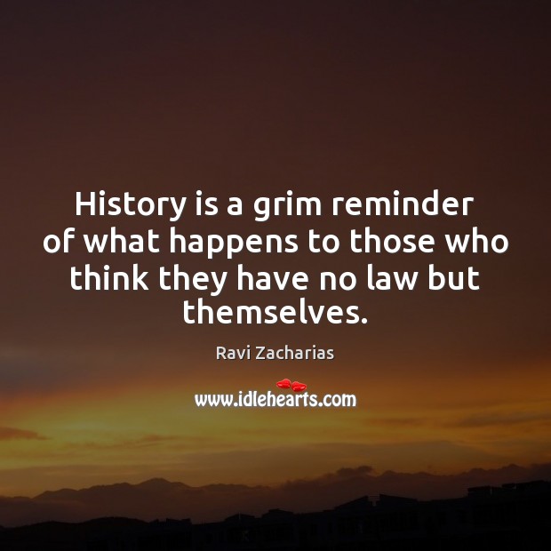 History is a grim reminder of what happens to those who think Ravi Zacharias Picture Quote