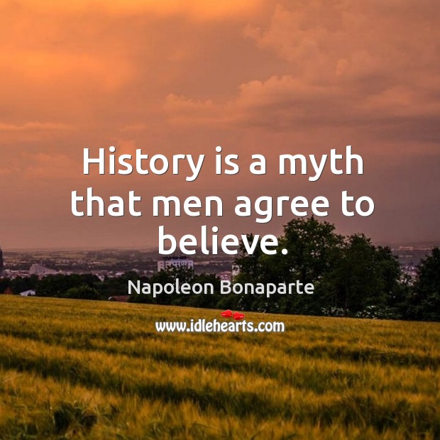 History is a myth that men agree to believe. History Quotes Image