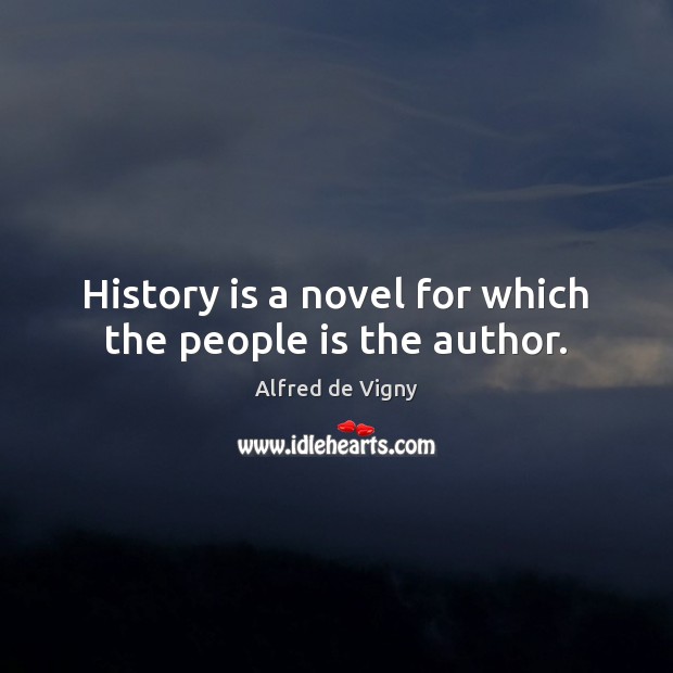 History is a novel for which the people is the author. Alfred de Vigny Picture Quote