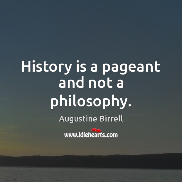 History is a pageant and not a philosophy. History Quotes Image