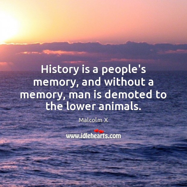 History is a people’s memory, and without a memory, man is demoted to the lower animals. History Quotes Image
