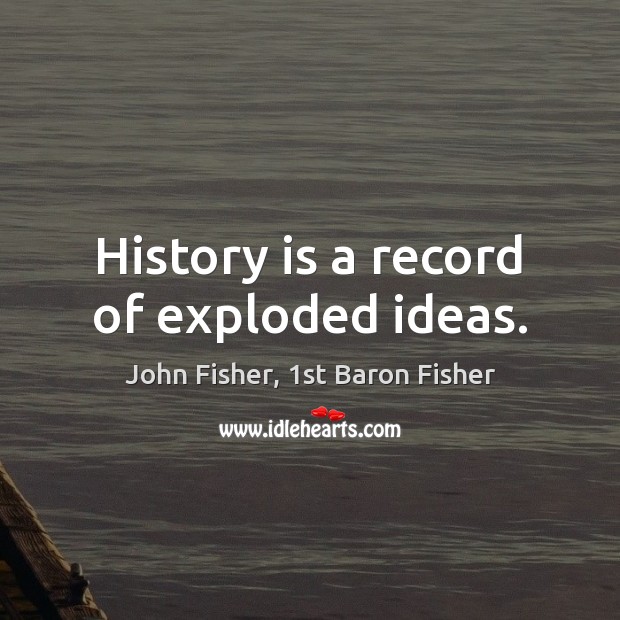 History is a record of exploded ideas. History Quotes Image
