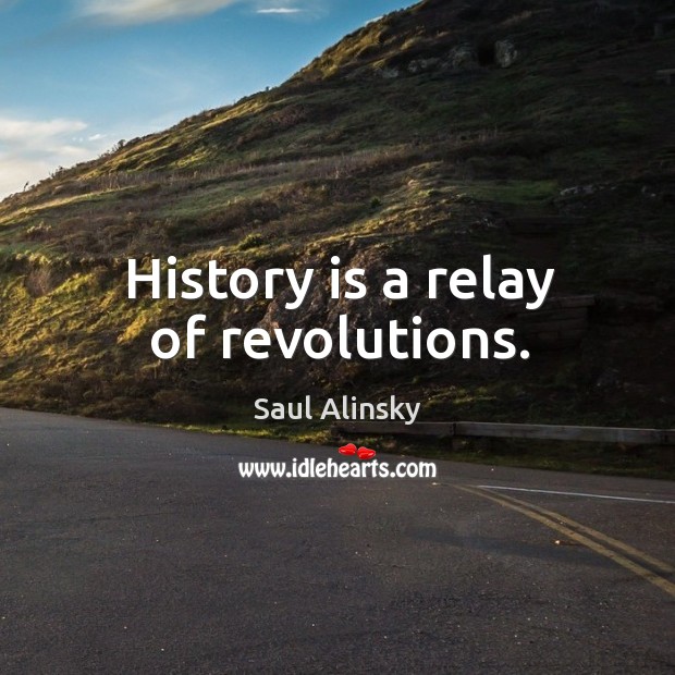 History is a relay of revolutions. Image
