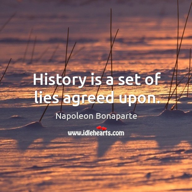 History is a set of lies agreed upon. History Quotes Image