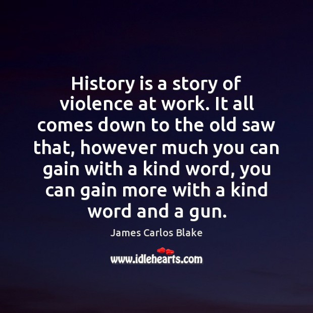 History is a story of violence at work. It all comes down James Carlos Blake Picture Quote
