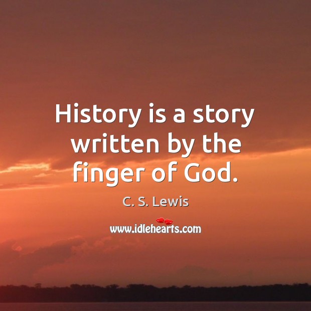 History is a story written by the finger of God. C. S. Lewis Picture Quote