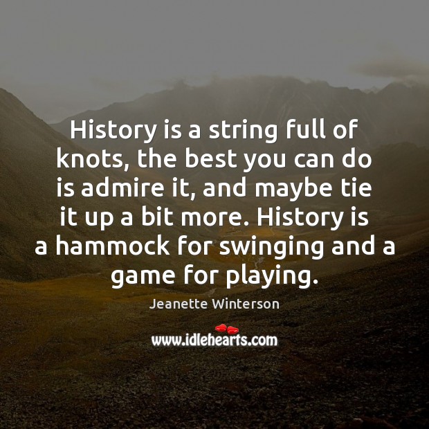History is a string full of knots, the best you can do Jeanette Winterson Picture Quote
