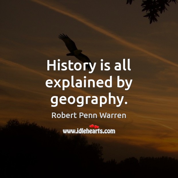 History is all explained by geography. Robert Penn Warren Picture Quote