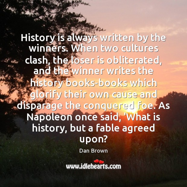 History is always written by the winners. When two cultures clash, the History Quotes Image