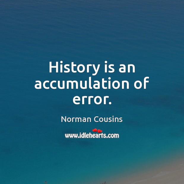History is an accumulation of error. Norman Cousins Picture Quote