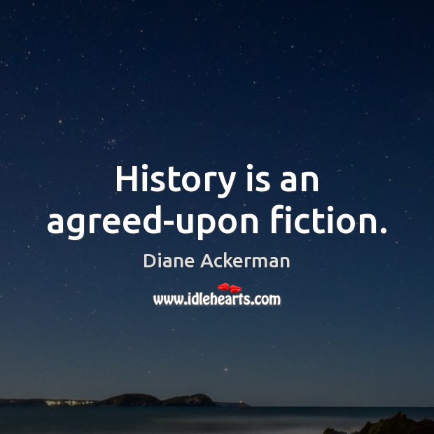 History is an agreed-upon fiction. History Quotes Image