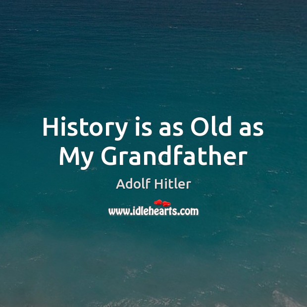 History is as Old as My Grandfather Adolf Hitler Picture Quote