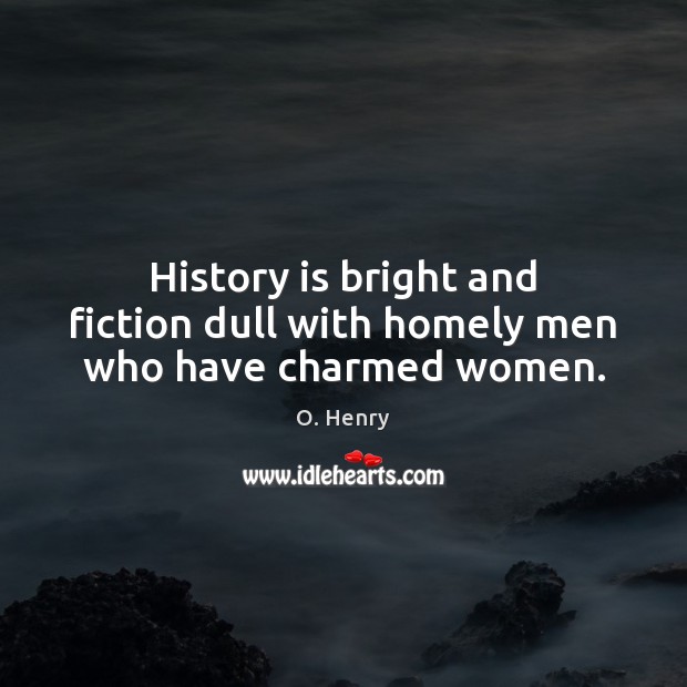 History is bright and fiction dull with homely men who have charmed women. Image