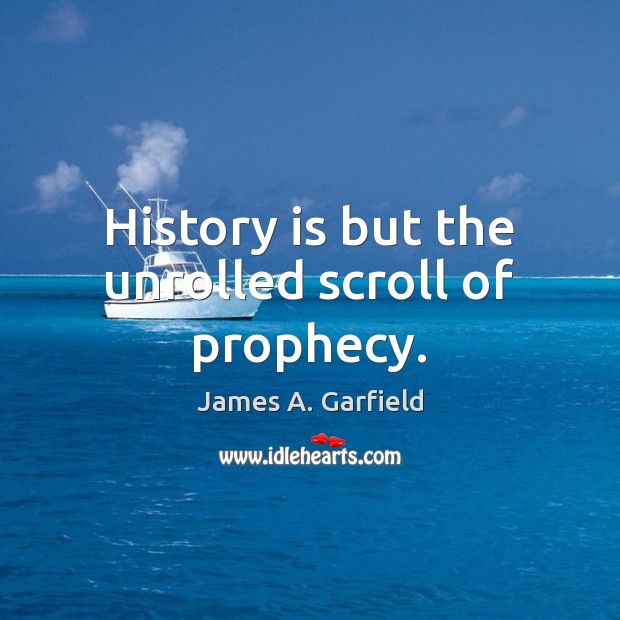 History is but the unrolled scroll of prophecy. History Quotes Image