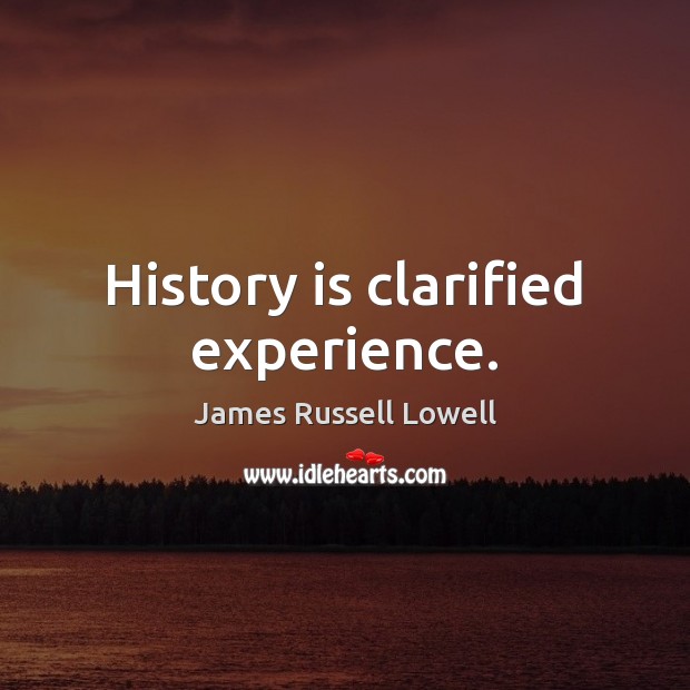 History is clarified experience. James Russell Lowell Picture Quote