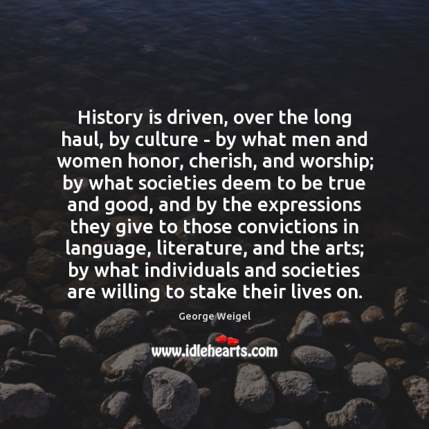 History is driven, over the long haul, by culture – by what Image