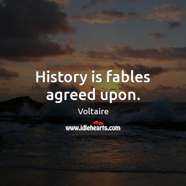 History is fables agreed upon. Voltaire Picture Quote