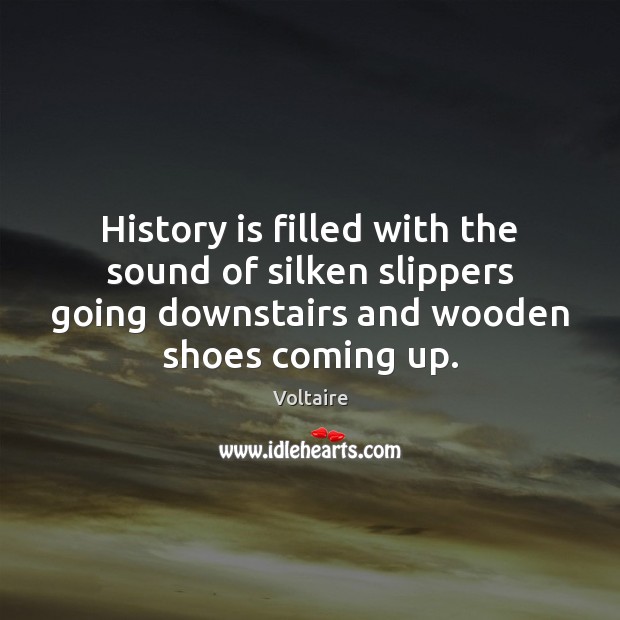 History is filled with the sound of silken slippers going downstairs and Voltaire Picture Quote