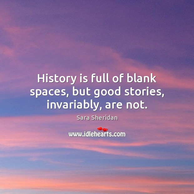 History is full of blank spaces, but good stories, invariably, are not. Image