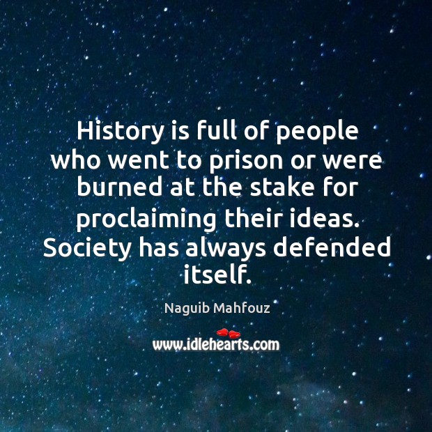 History is full of people who went to prison or were burned at the stake for proclaiming their ideas. History Quotes Image