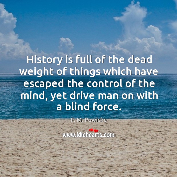 History is full of the dead weight of things which have escaped History Quotes Image