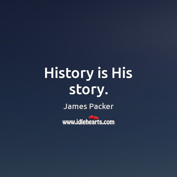 History is His story. James Packer Picture Quote
