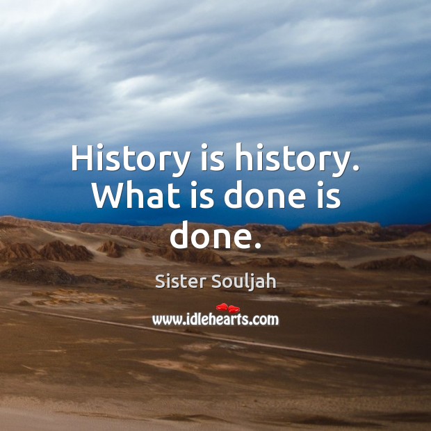 History is history. What is done is done. History Quotes Image
