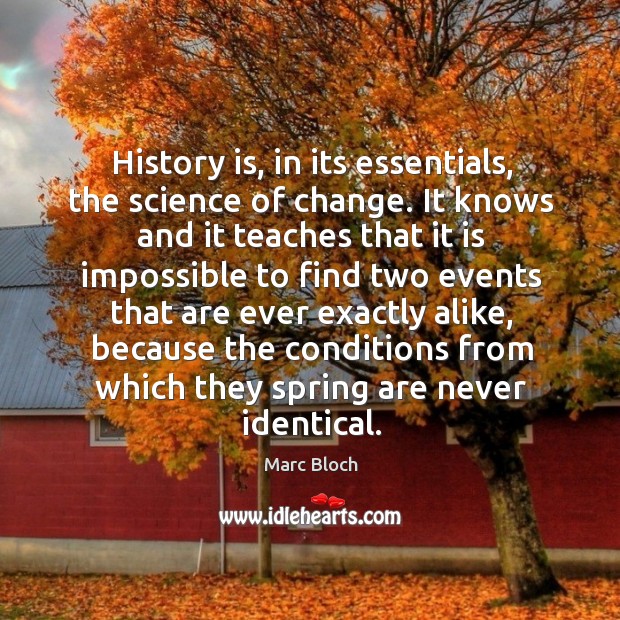 History is, in its essentials, the science of change. It knows and it teaches that Marc Bloch Picture Quote
