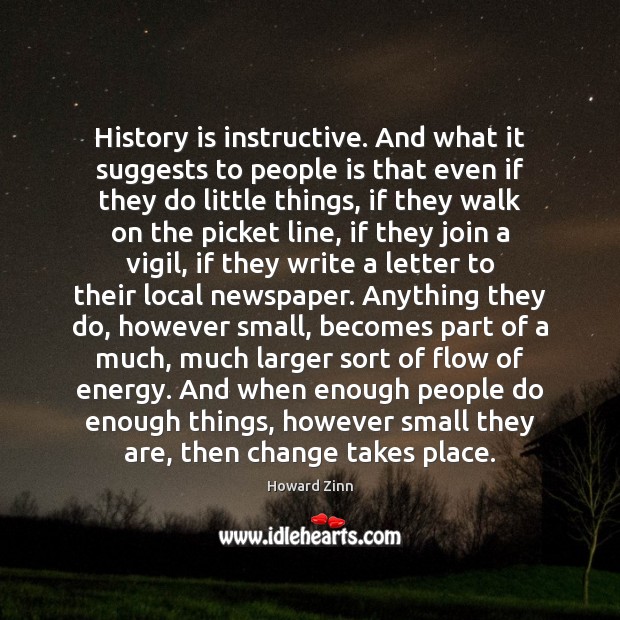 History is instructive. And what it suggests to people is that even Howard Zinn Picture Quote