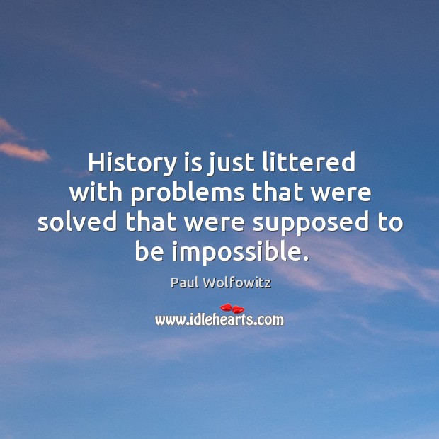 History is just littered with problems that were solved that were supposed History Quotes Image