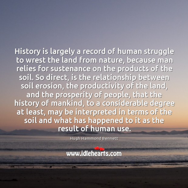 History is largely a record of human struggle to wrest the land Hugh Hammond Bennett Picture Quote