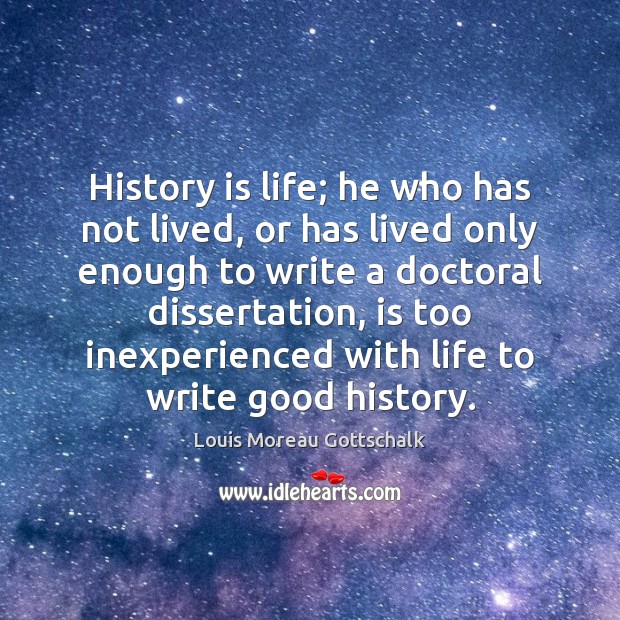 History is life; he who has not lived, or has lived only Image