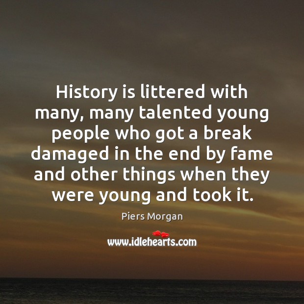 History is littered with many, many talented young people who got a History Quotes Image