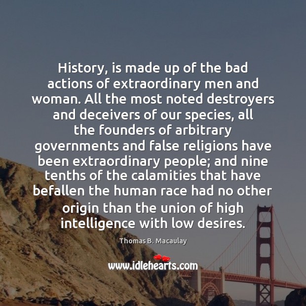 History, is made up of the bad actions of extraordinary men and Thomas B. Macaulay Picture Quote