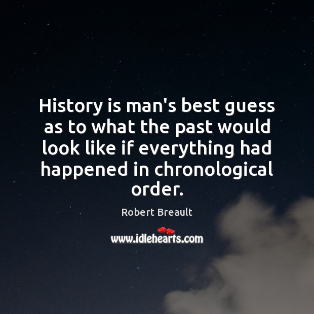 History is man’s best guess as to what the past would look Robert Breault Picture Quote