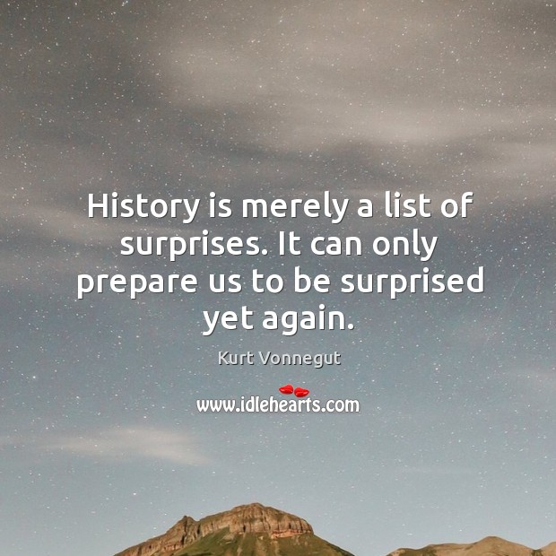 History is merely a list of surprises. It can only prepare us to be surprised yet again. History Quotes Image