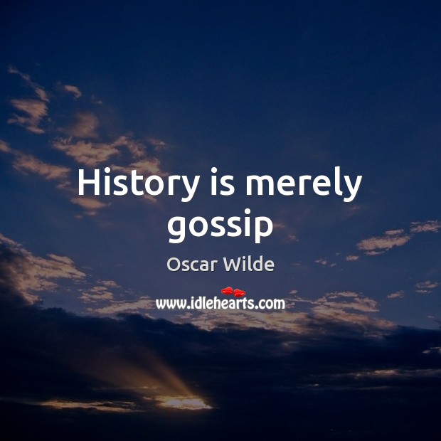 History is merely gossip Image