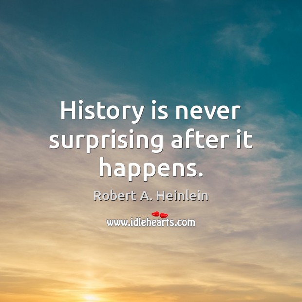 History is never surprising after it happens. Image