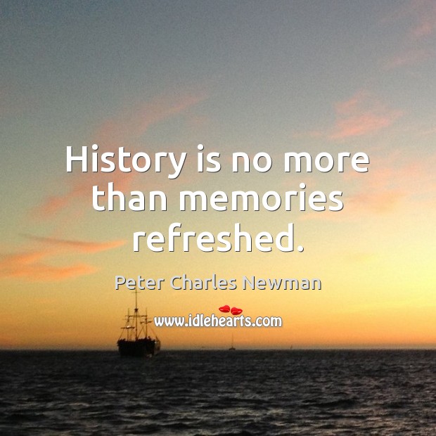History is no more than memories refreshed. History Quotes Image