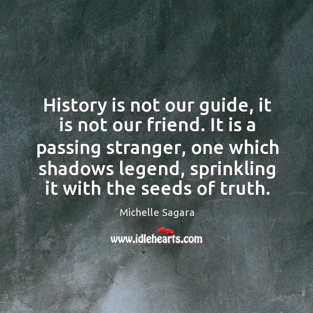 History is not our guide, it is not our friend. It is History Quotes Image