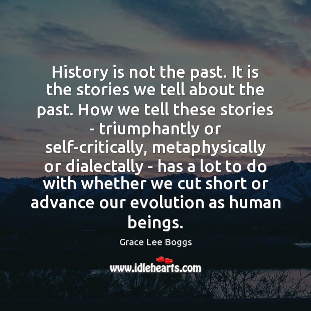 History is not the past. It is the stories we tell about History Quotes Image