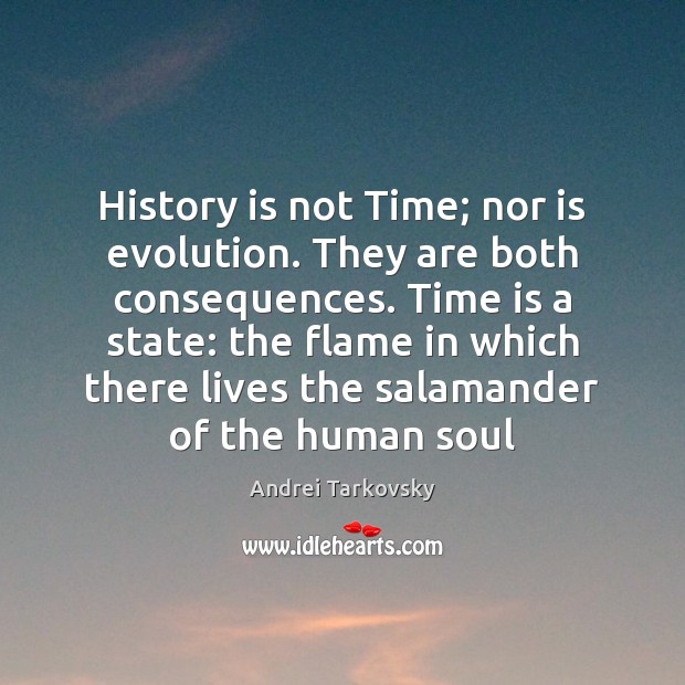 History is not Time; nor is evolution. They are both consequences. Time Image