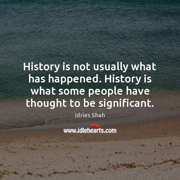 History is not usually what has happened. History is what some people Idries Shah Picture Quote